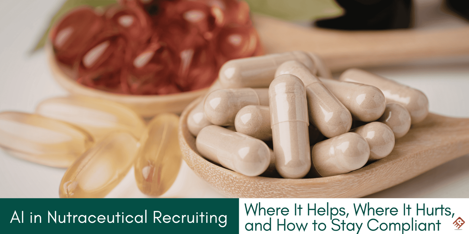 AI in Nutraceutical Recruiting: Where It Helps, Where It Hurts, and How to Stay Compliant